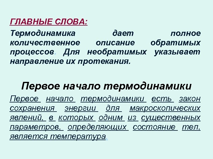 ГЛАВНЫЕ СЛОВА: Термодинамика дает полное количественное описание обратимых процессов. Для необратимых указывает направление их
