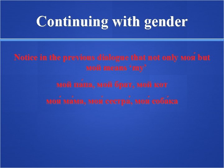 Continuing with gender Notice in the previous dialogue that not only моя but мой