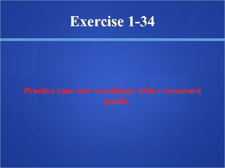 Exercise 1 -34 Practice your new vocabulary with a crossword puzzle. 