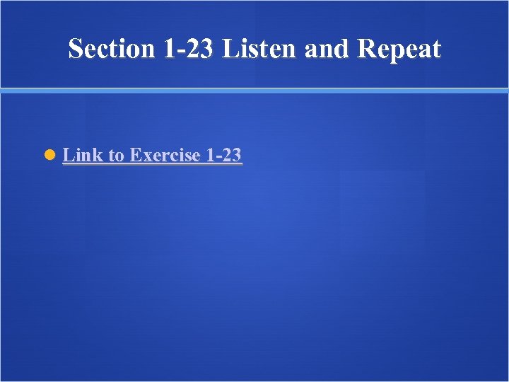 Section 1 -23 Listen and Repeat Link to Exercise 1 -23 