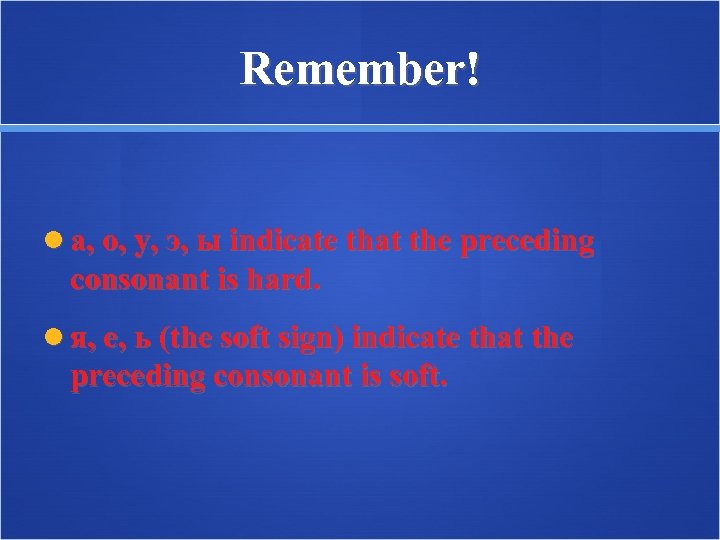 Remember! а, о, у, э, ы indicate that the preceding consonant is hard. я,