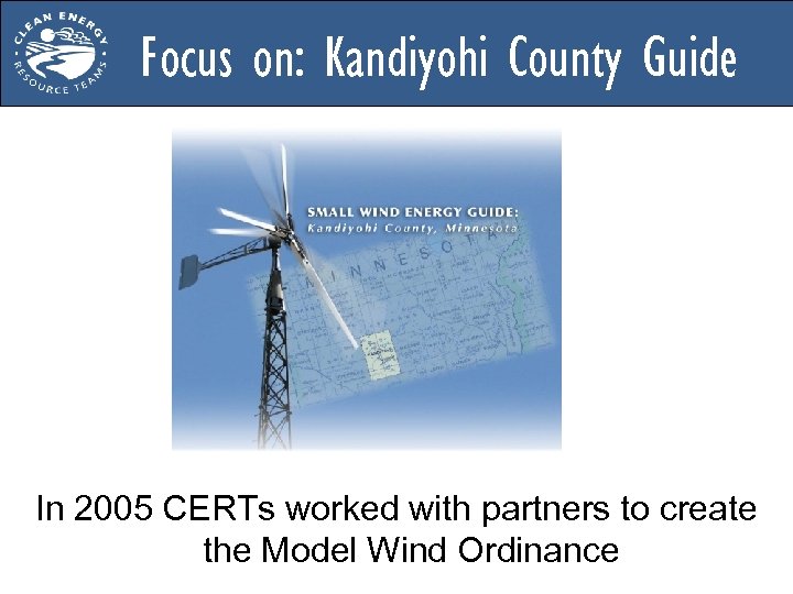 Focus on: Kandiyohi County Guide In 2005 CERTs worked with partners to create the