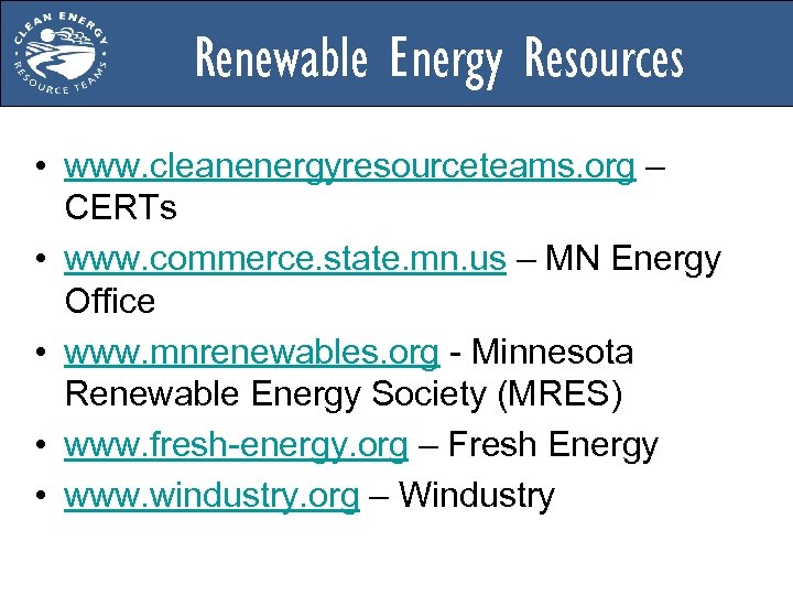Renewable Energy Resources • www. cleanenergyresourceteams. org – CERTs • www. commerce. state. mn.