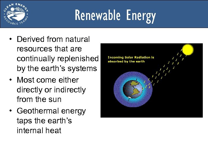 Renewable Energy • Derived from natural resources that are continually replenished by the earth’s