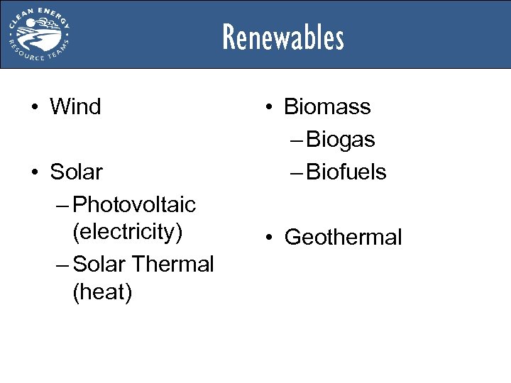 Renewables • Wind • Biomass – Biogas – Biofuels • Solar – Photovoltaic (electricity)