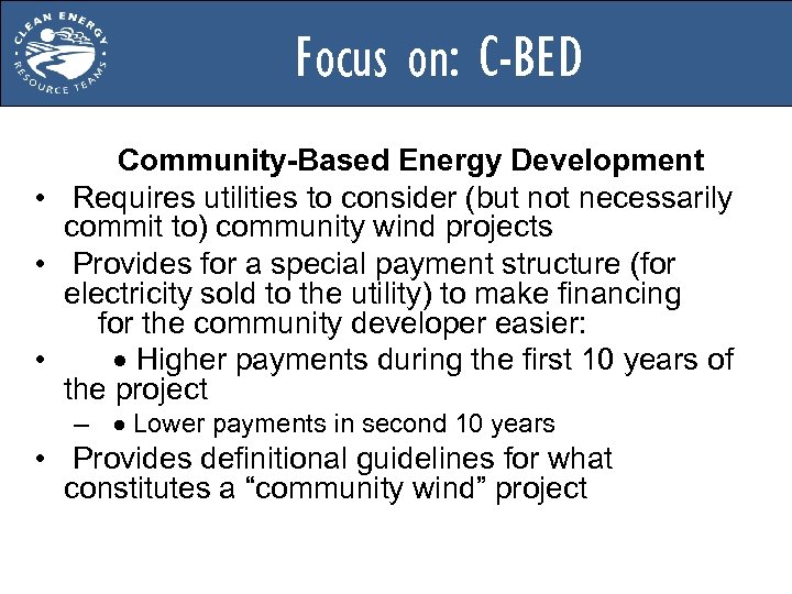 Focus on: C-BED Community-Based Energy Development • Requires utilities to consider (but not necessarily
