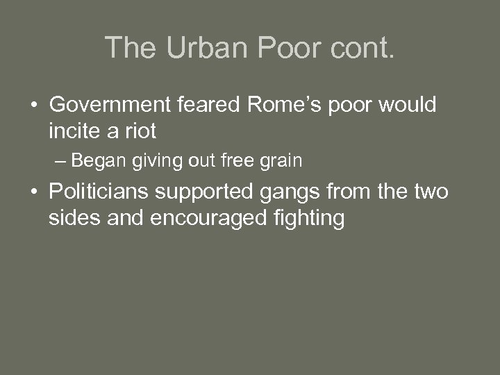 The Urban Poor cont. • Government feared Rome’s poor would incite a riot –