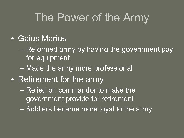 The Power of the Army • Gaius Marius – Reformed army by having the