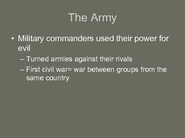 The Army • Military commanders used their power for evil – Turned armies against