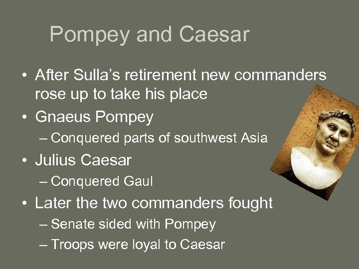 Pompey and Caesar • After Sulla’s retirement new commanders rose up to take his