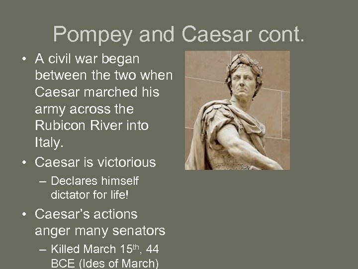 Pompey and Caesar cont. • A civil war began between the two when Caesar