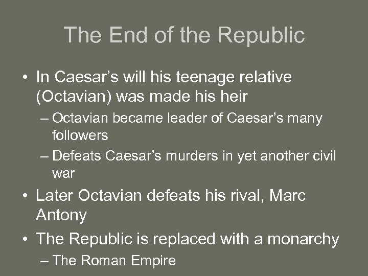 The End of the Republic • In Caesar’s will his teenage relative (Octavian) was