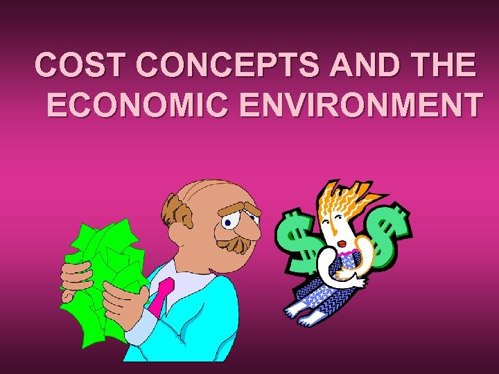 COST CONCEPTS AND THE ECONOMIC ENVIRONMENT 