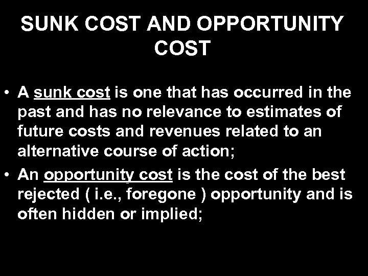 SUNK COST AND OPPORTUNITY COST • A sunk cost is one that has occurred