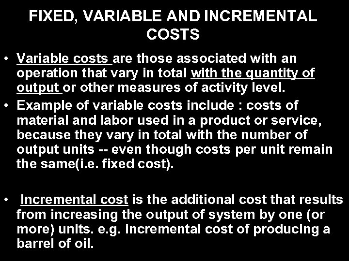 FIXED, VARIABLE AND INCREMENTAL COSTS • Variable costs are those associated with an operation