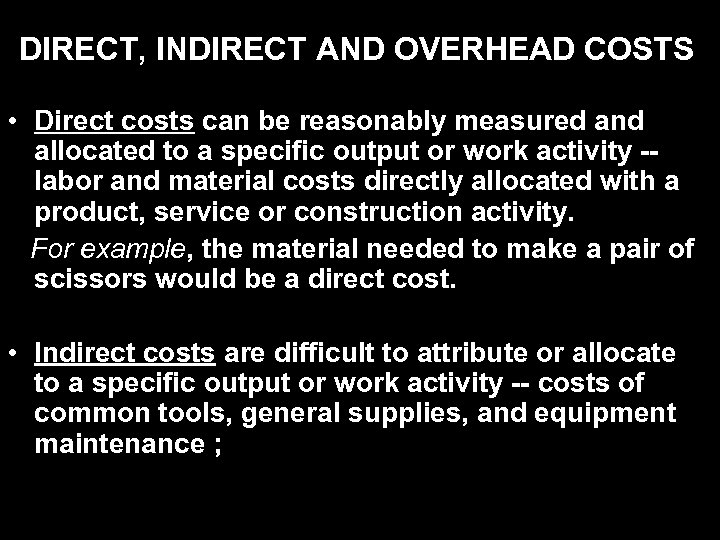 DIRECT, INDIRECT AND OVERHEAD COSTS • Direct costs can be reasonably measured and allocated