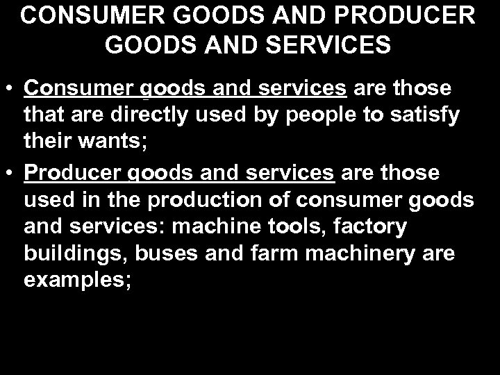 CONSUMER GOODS AND PRODUCER GOODS AND SERVICES • Consumer goods and services are those