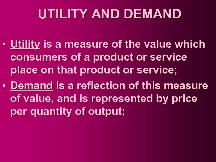 UTILITY AND DEMAND • Utility is a measure of the value which consumers of