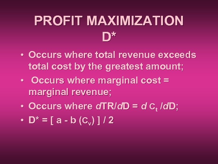 PROFIT MAXIMIZATION D* • Occurs where total revenue exceeds total cost by the greatest