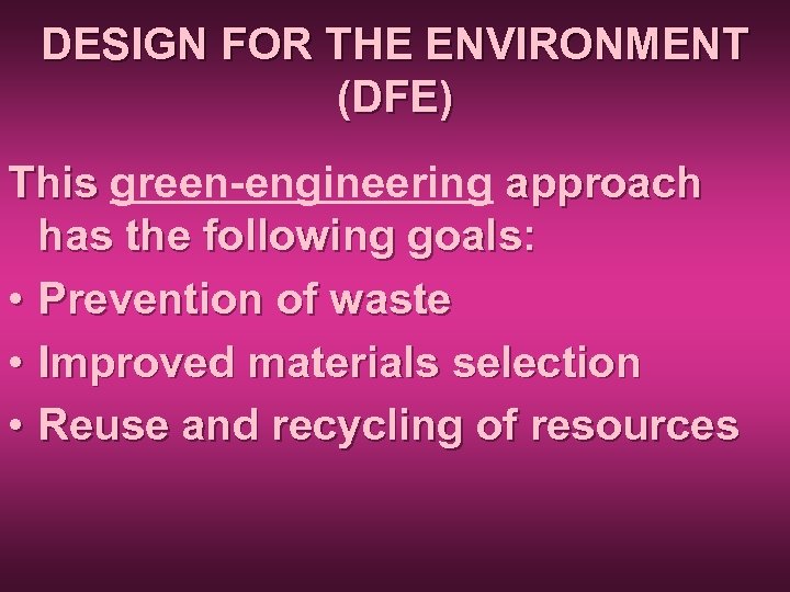 DESIGN FOR THE ENVIRONMENT (DFE) This green-engineering approach has the following goals: • Prevention