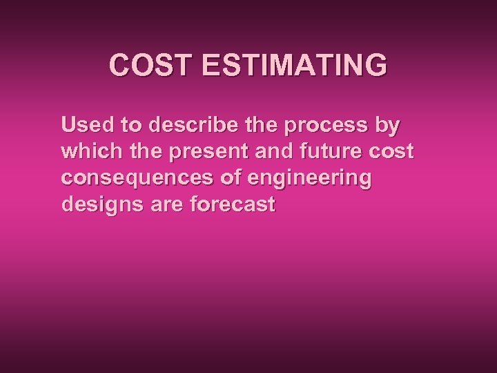 COST ESTIMATING Used to describe the process by which the present and future cost