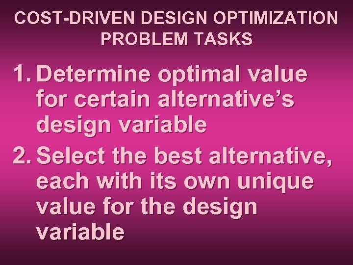 COST-DRIVEN DESIGN OPTIMIZATION PROBLEM TASKS 1. Determine optimal value for certain alternative’s design variable