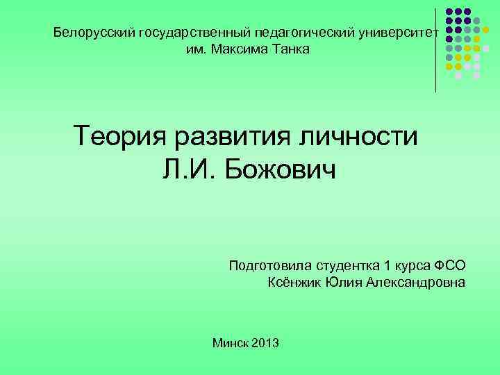 Белорусский государственный педагогический университет им. Максима Танка Теория развития личности Л. И. Божович Подготовила