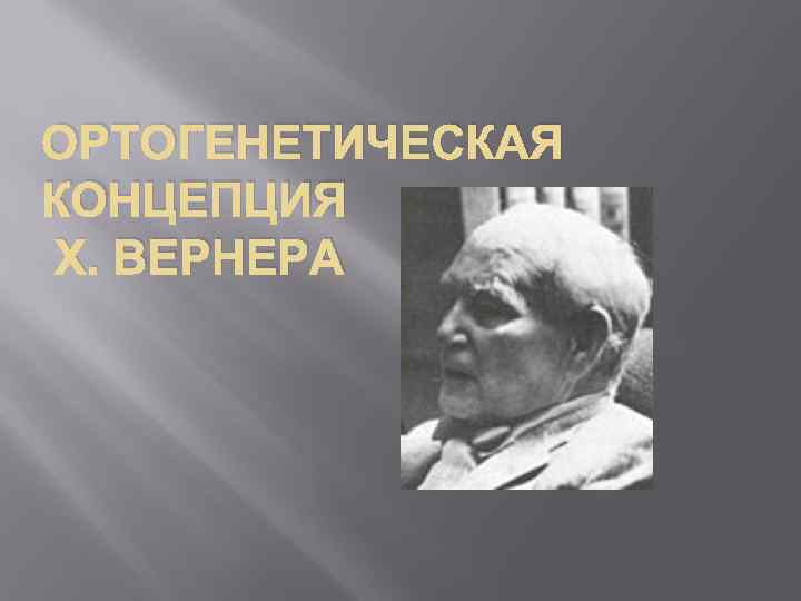 ОРТОГЕНЕТИЧЕСКАЯ КОНЦЕПЦИЯ Х. ВЕРНЕРА 