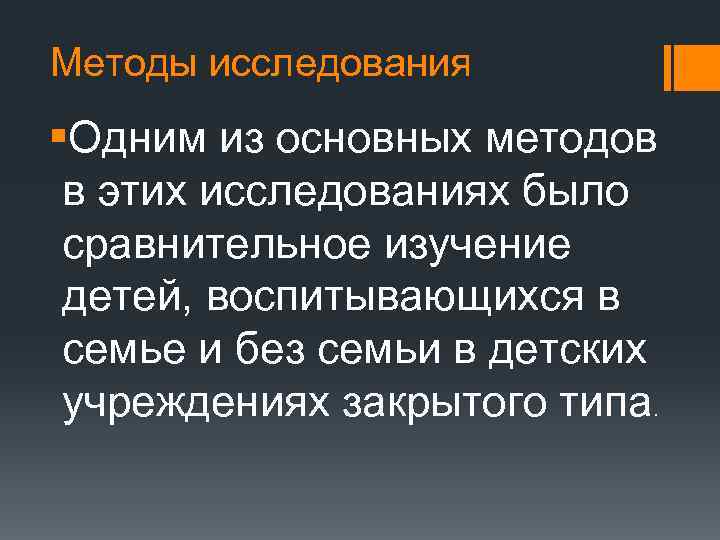 Методы исследования §Одним из основных методов в этих исследованиях было сравнительное изучение детей, воспитывающихся