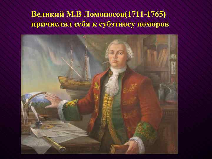 Великий М. В Ломоносов(1711 -1765) причислял себя к субэтносу поморов 