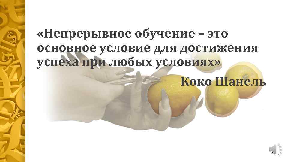  «Непрерывное обучение – это основное условие для достижения успеха при любых условиях» Коко