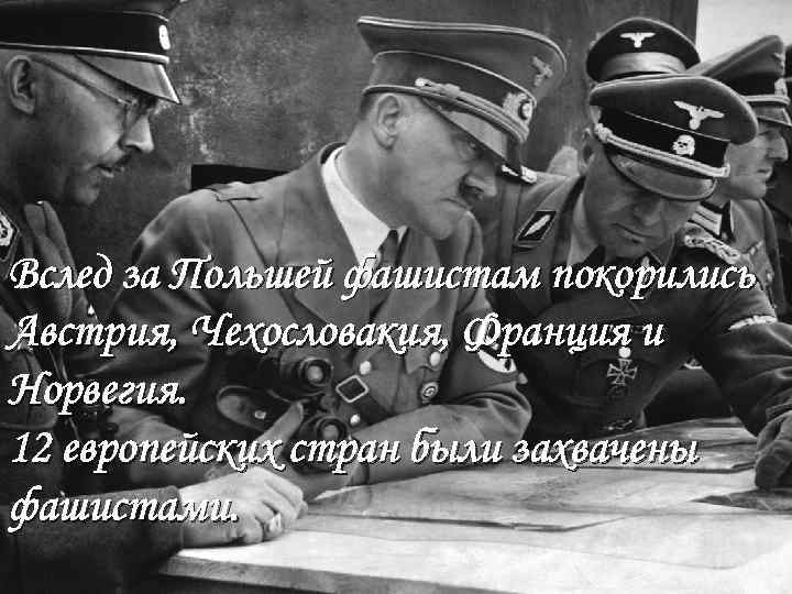 Вслед за Польшей фашистам покорились Австрия, Чехословакия, Франция и Норвегия. 12 европейских стран были
