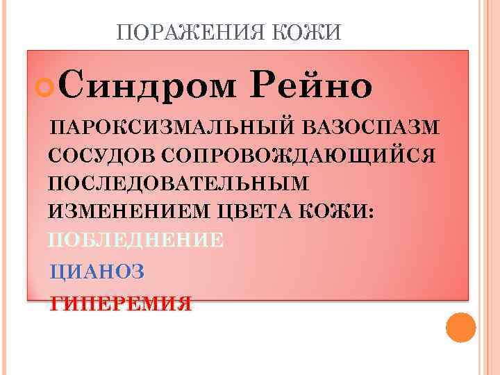 ПОРАЖЕНИЯ КОЖИ Синдром Рейно ПАРОКСИЗМАЛЬНЫЙ ВАЗОСПАЗМ СОСУДОВ СОПРОВОЖДАЮЩИЙСЯ ПОСЛЕДОВАТЕЛЬНЫМ ИЗМЕНЕНИЕМ ЦВЕТА КОЖИ: ПОБЛЕДНЕНИЕ ЦИАНОЗ