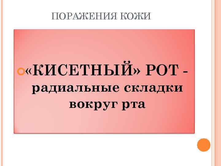 ПОРАЖЕНИЯ КОЖИ «КИСЕТНЫЙ» РОТ - радиальные складки вокруг рта 