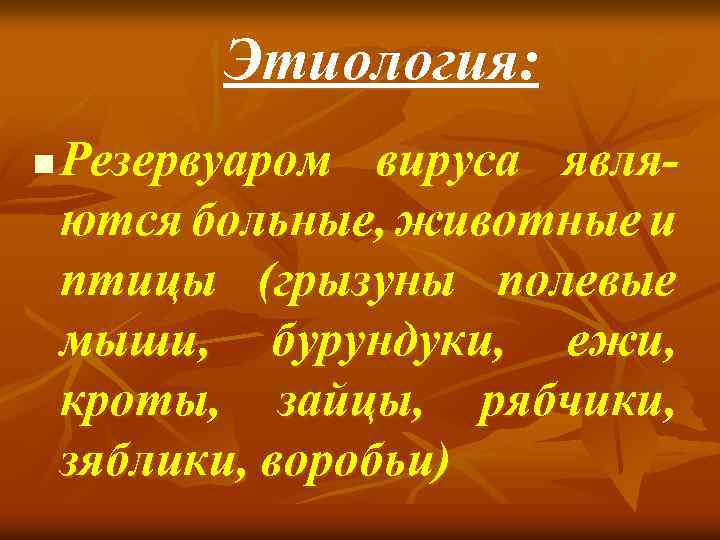 Этиология: n Резервуаром вируса являются больные, животные и птицы (грызуны полевые мыши, бурундуки, ежи,