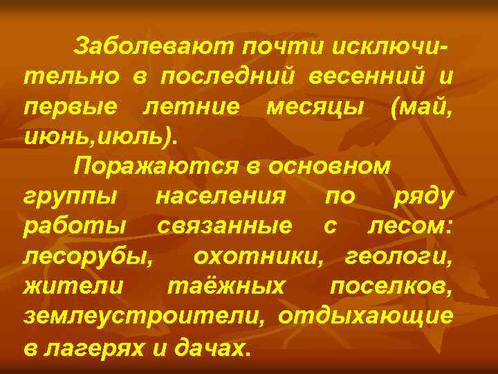 Заболевают почти исключительно в последний весенний и первые летние месяцы (май, июнь, июль). Поражаются