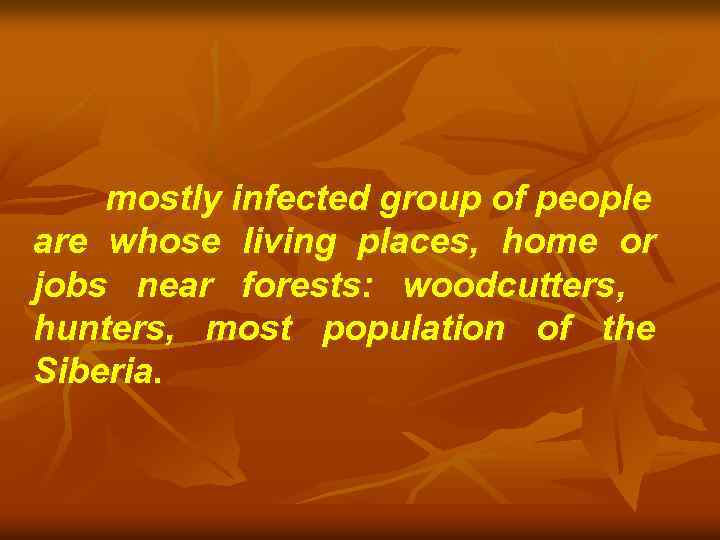 mostly infected group of people are whose living places, home or jobs near forests: