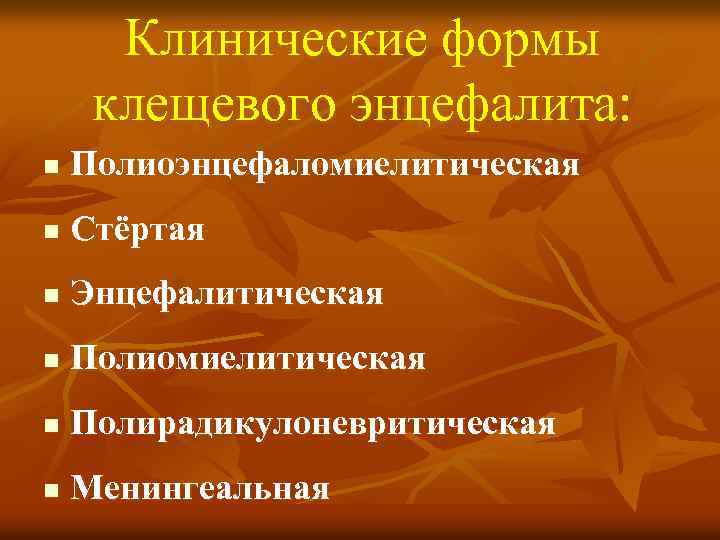Клинические формы клещевого энцефалита: n Полиоэнцефаломиелитическая n Стёртая n Энцефалитическая n Полиомиелитическая n Полирадикулоневритическая