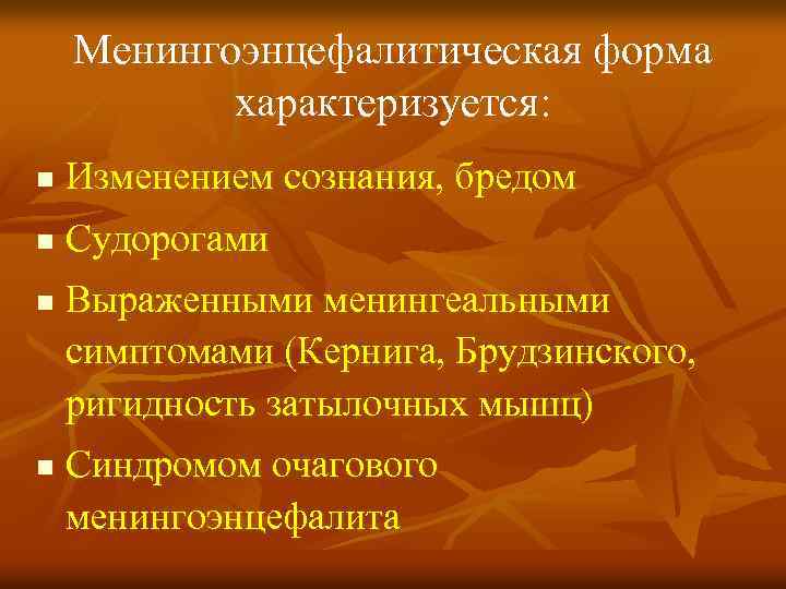 Менингоэнцефалитическая форма характеризуется: n Изменением сознания, бредом n Судорогами n n Выраженными менингеальными симптомами
