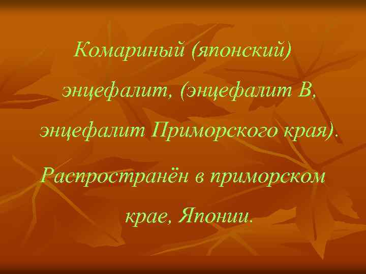 Комариный (японский) энцефалит, (энцефалит В, энцефалит Приморского края). Распространён в приморском крае, Японии. 
