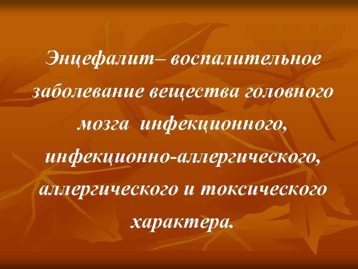 Энцефалит– воспалительное заболевание вещества головного мозга инфекционного, инфекционно-аллергического, аллергического и токсического характера. 