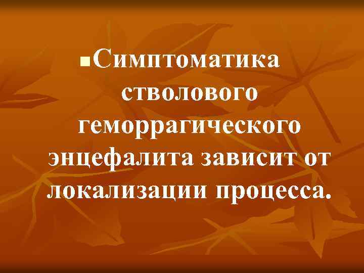 Симптоматика стволового геморрагического энцефалита зависит от локализации процесса. n 