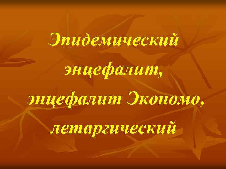 Эпидемический энцефалит, энцефалит Экономо, летаргический 