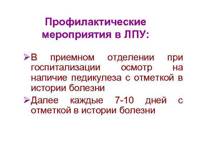 Профилактические мероприятия в ЛПУ: Ø В приемном отделении при госпитализации осмотр на наличие педикулеза