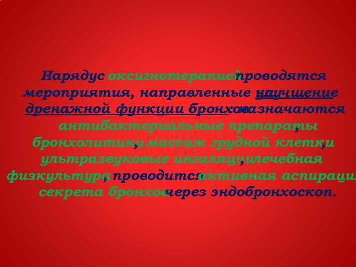 Нарядус оксигнотерапией проводятся мероприятия, направленные на улучшение дренажной функции бронхов : назначаются антибактериальные препараты