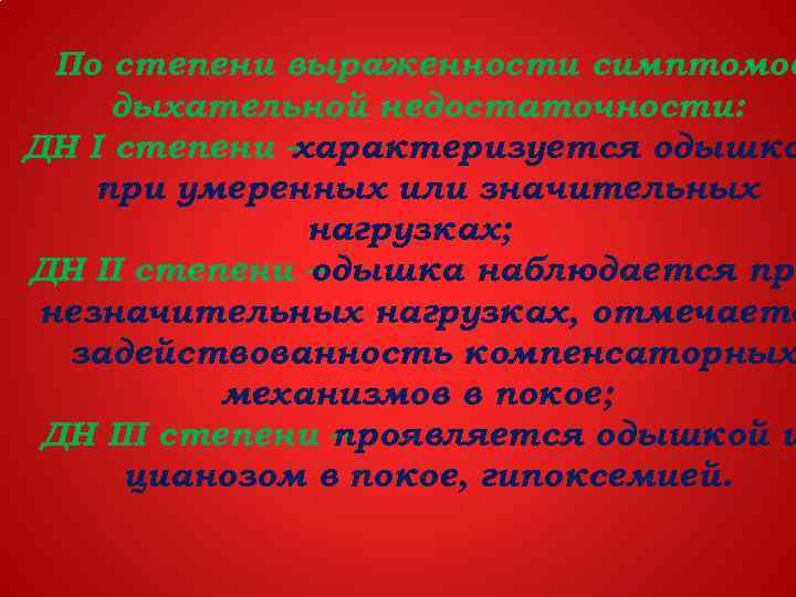 По степени выраженности симптомов дыхательной недостаточности: ДН I степени – характеризуется одышко при умеренных