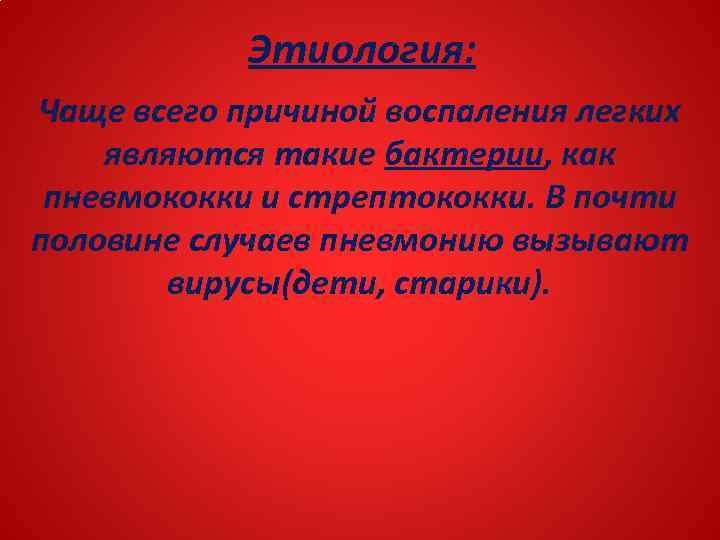 Этиология: Чаще всего причиной воспаления легких являются такие бактерии, как пневмококки и стрептококки. В