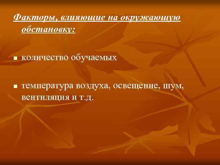 Факторы, влияющие на окружающую обстановку: n n количество обучаемых температура воздуха, освещение, шум, вентиляция