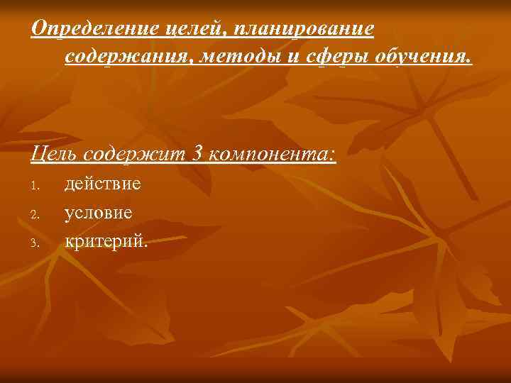 Определение целей, планирование содержания, методы и сферы обучения. Цель содержит 3 компонента: 1. 2.