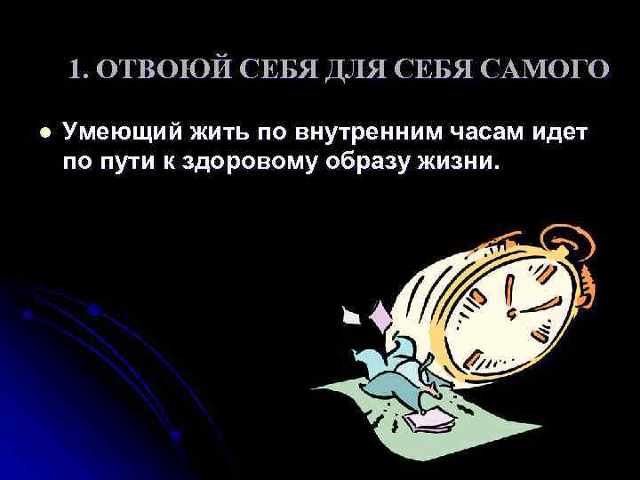 1. ОТВОЮЙ СЕБЯ ДЛЯ СЕБЯ САМОГО l Умеющий жить по внутренним часам идет по